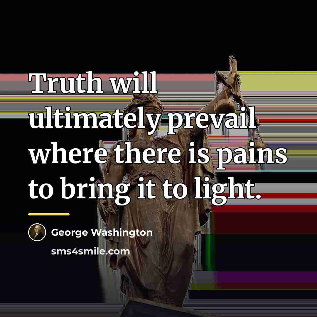 “Truth will ultimately prevail where there is pains to bring…” quote by George Washington