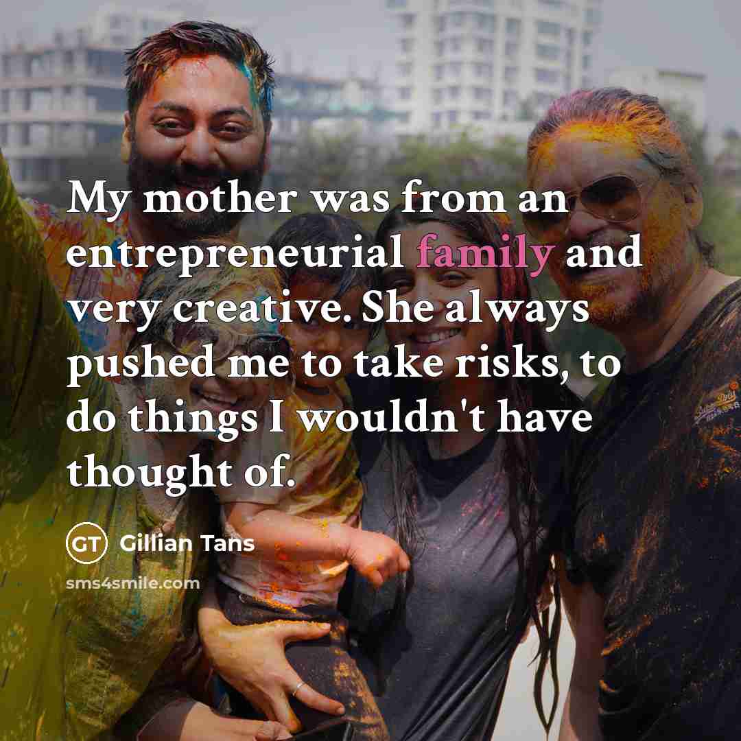 “My mother was from an entrepreneurial family and very creative.…” quote by Gillian Tans
