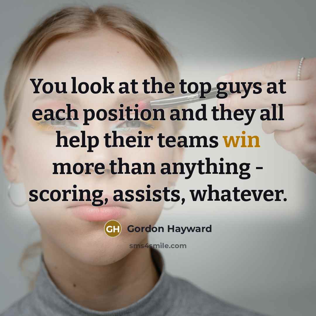 “You look at the top guys at each position and…” quote by Gordon Hayward