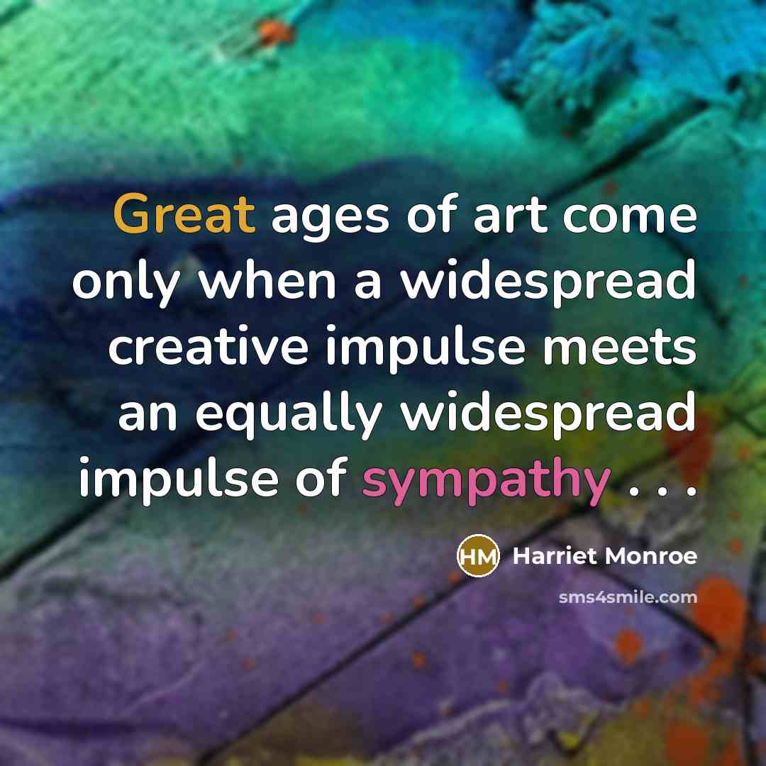 “Great ages of art come only when a widespread creative…” quote by Harriet Monroe