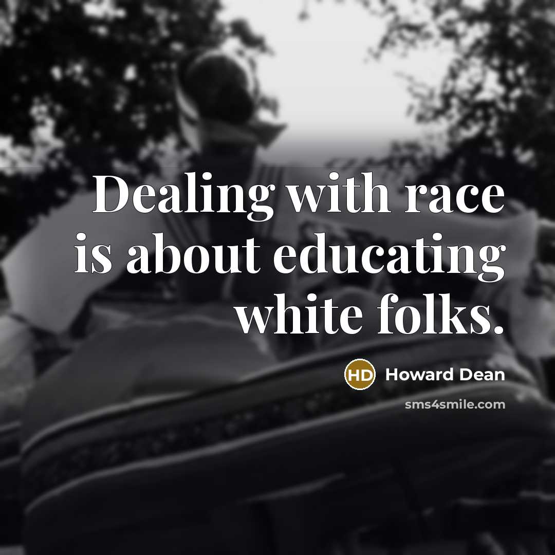 “Dealing with race is about educating white folks.…” quote by Howard Dean