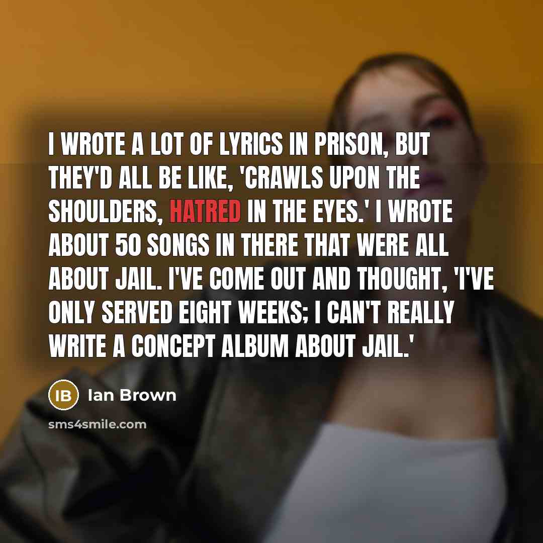 “I wrote a lot of lyrics in prison, but they'd…” quote by Ian Brown