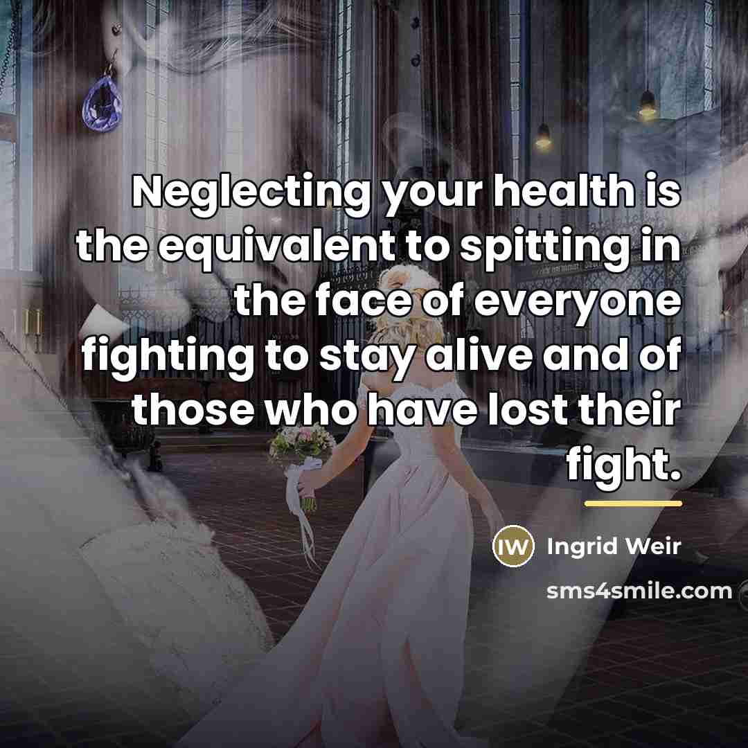 “Neglecting your health is the equivalent to spitting in the…” quote by Ingrid Weir