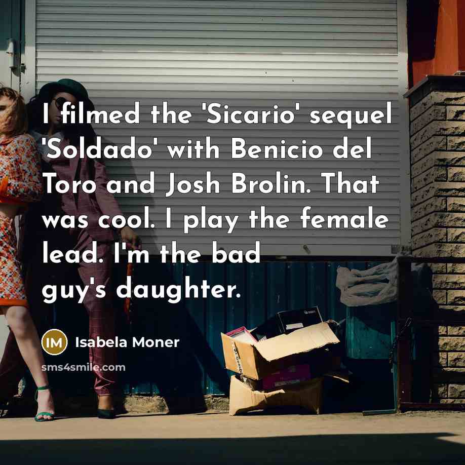 “I filmed the 'Sicario' sequel 'Soldado' with Benicio del Toro…” quote by Isabela Moner
