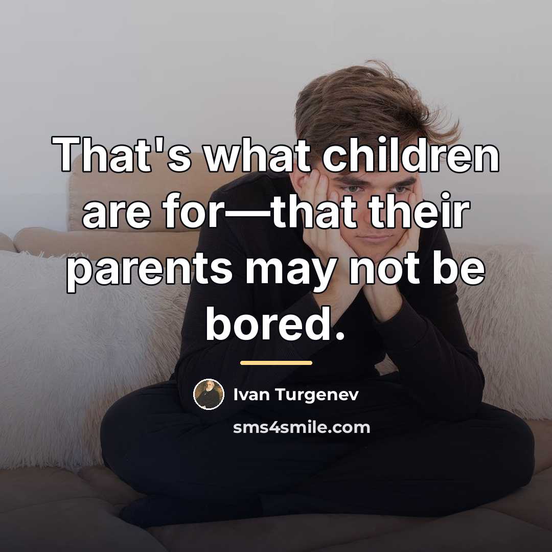 “That's what children are for—that their parents may not be…” quote by Ivan Turgenev