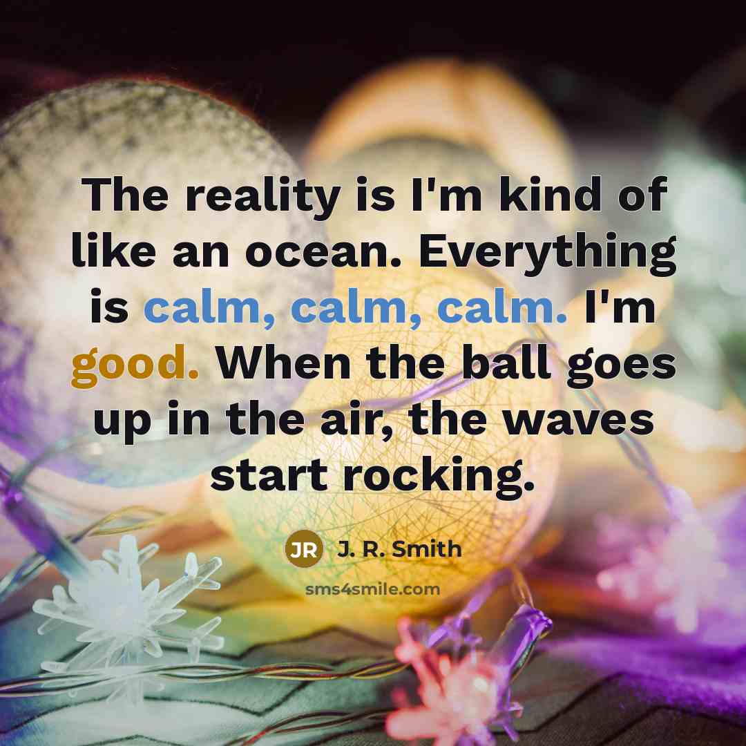 “The reality is I'm kind of like an ocean. Everything…” quote by J. R. Smith