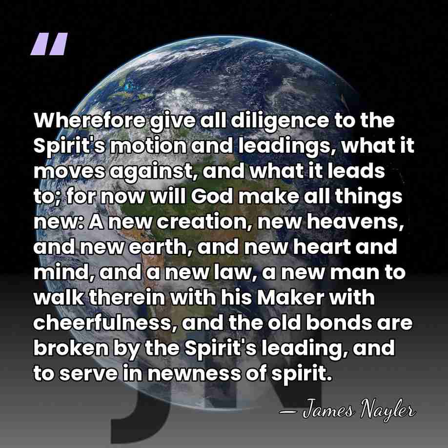 Wherefore give all diligence to the Spirit's motion and leadings, what it&hellip; - James Nayler