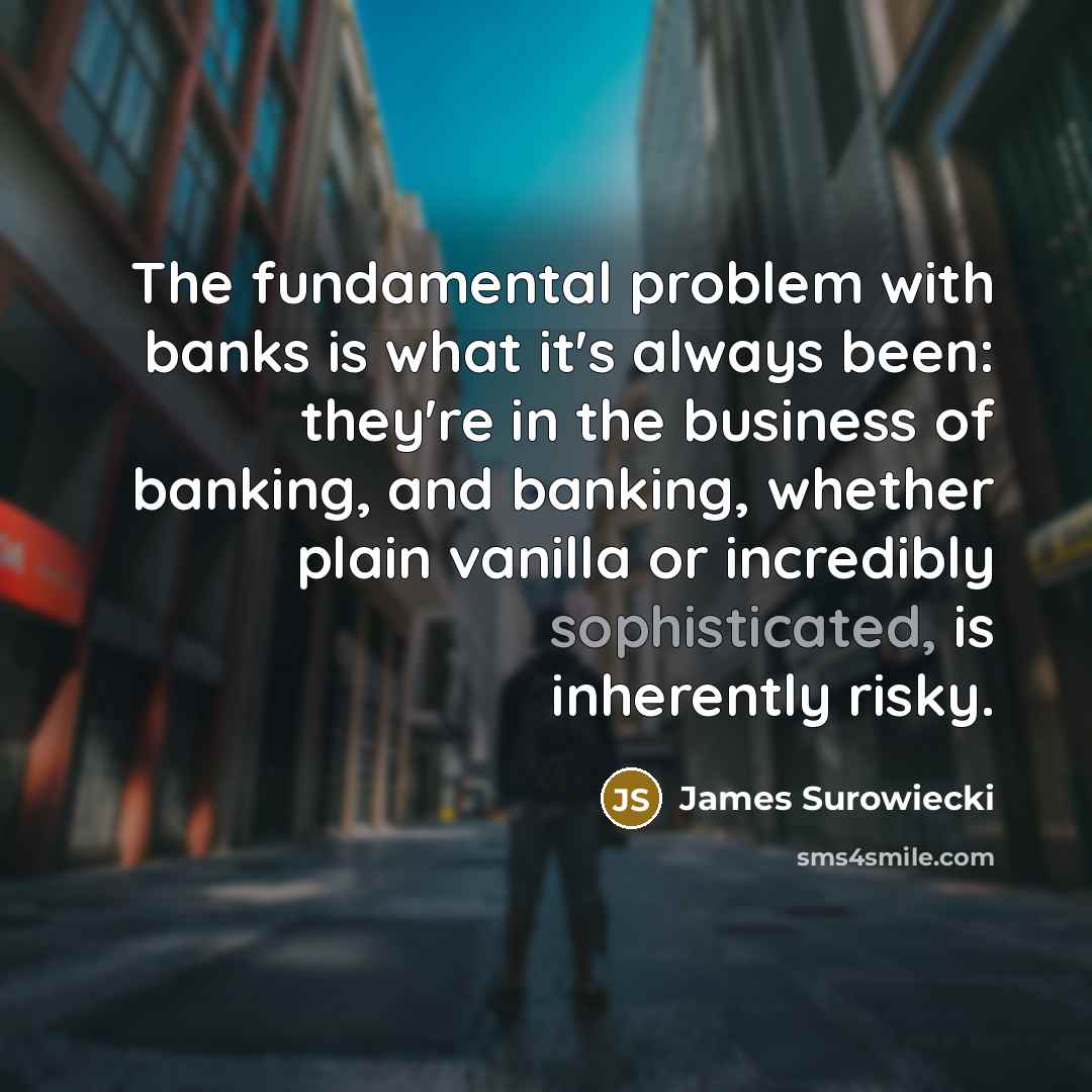 “The fundamental problem with banks is what it's always been:…” quote by James Surowiecki