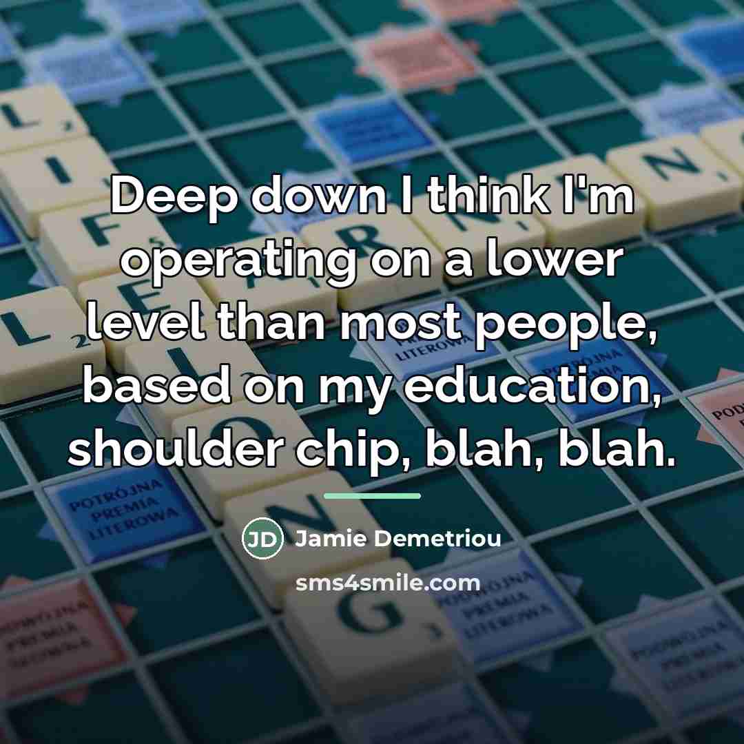 “Deep down I think I'm operating on a lower level…” quote by Jamie Demetriou