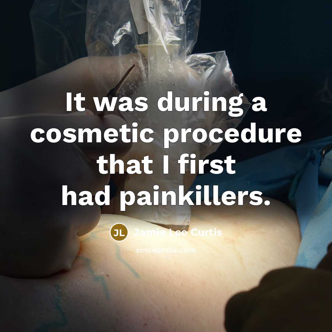“It was during a cosmetic procedure that I first had painkillers.” quote by Jamie Lee Curtis