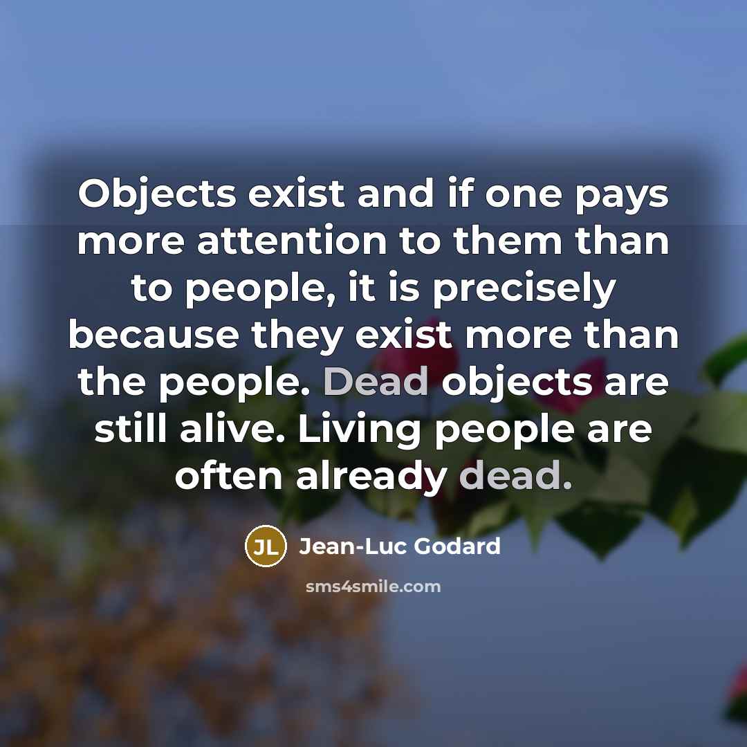 “Objects exist and if one pays more attention to them…” quote by Jean-Luc Godard