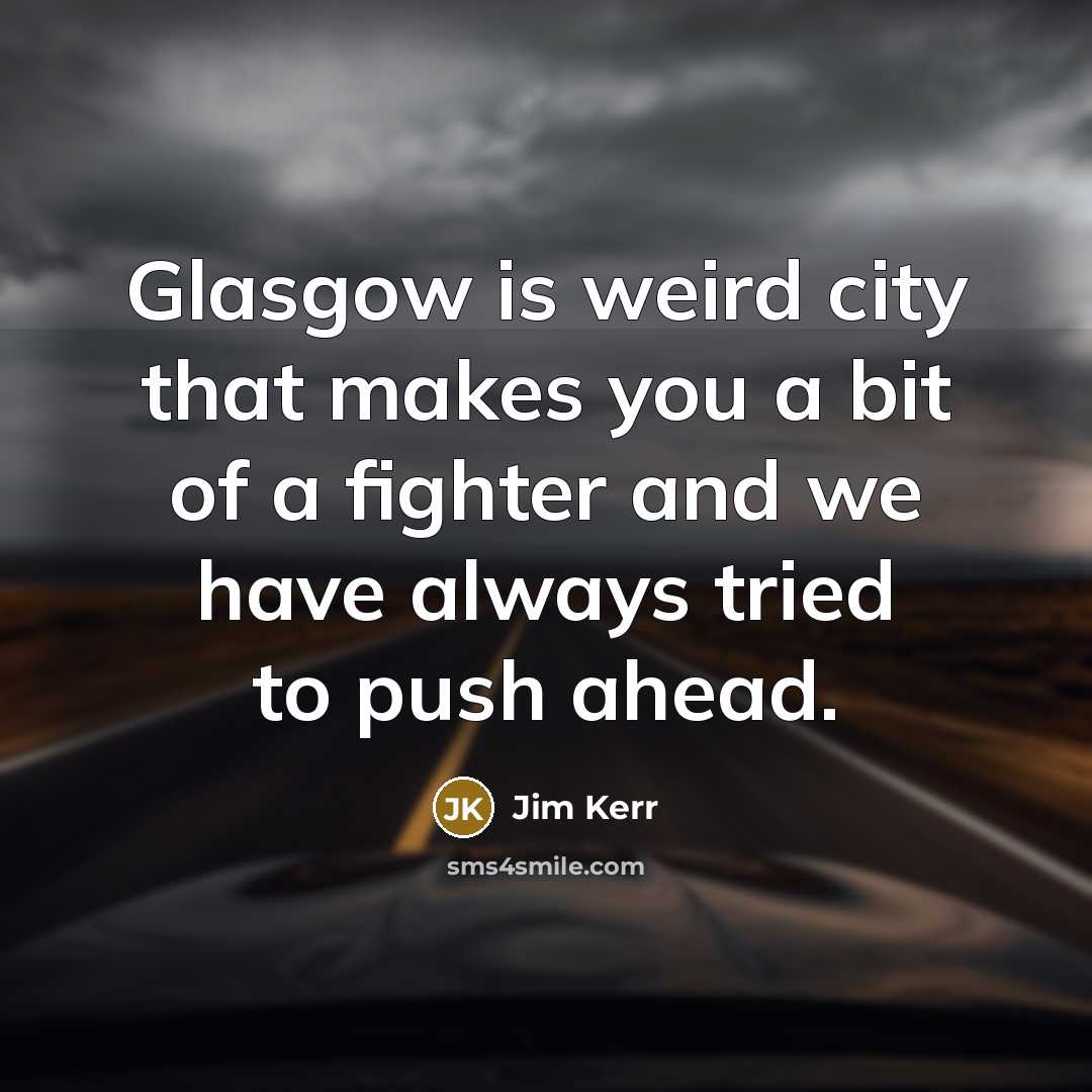 “Glasgow is weird city that makes you a bit of…” quote by Jim Kerr