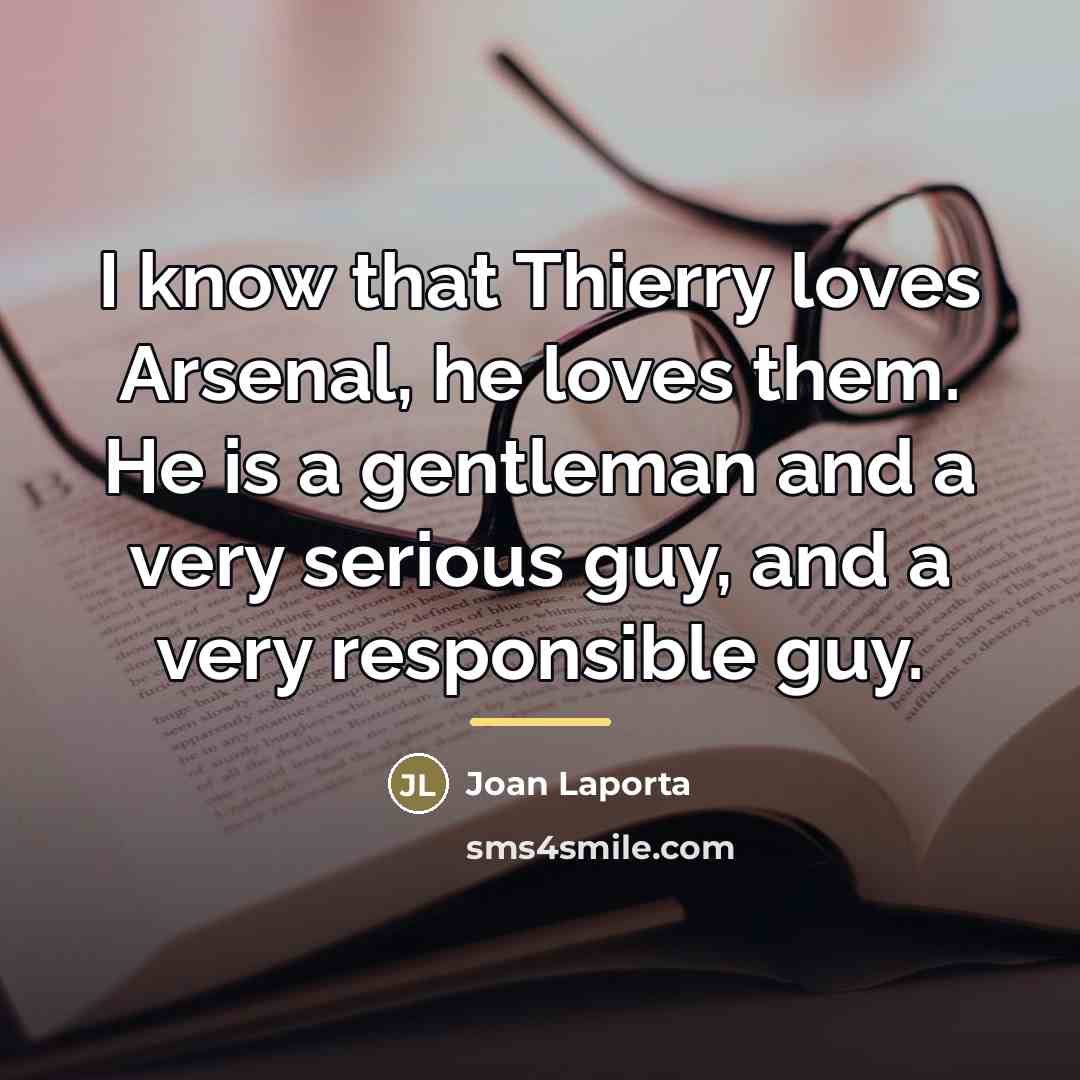 “I know that Thierry loves Arsenal, he loves them. He…” quote by Joan Laporta