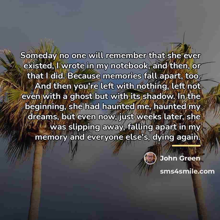 “Someday no one will remember that she ever existed, I…” quote by John Green