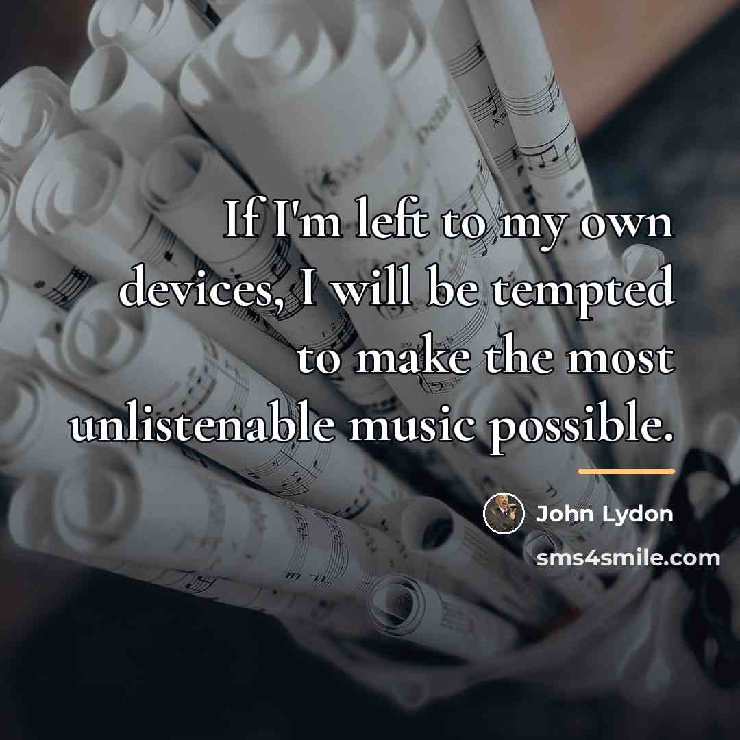 “If I'm left to my own devices, I will be…” quote by John Lydon