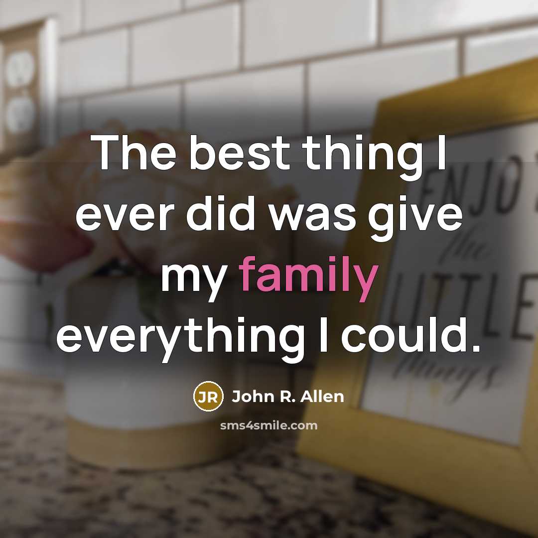 “The best thing I ever did was give my family…” quote by John R. Allen