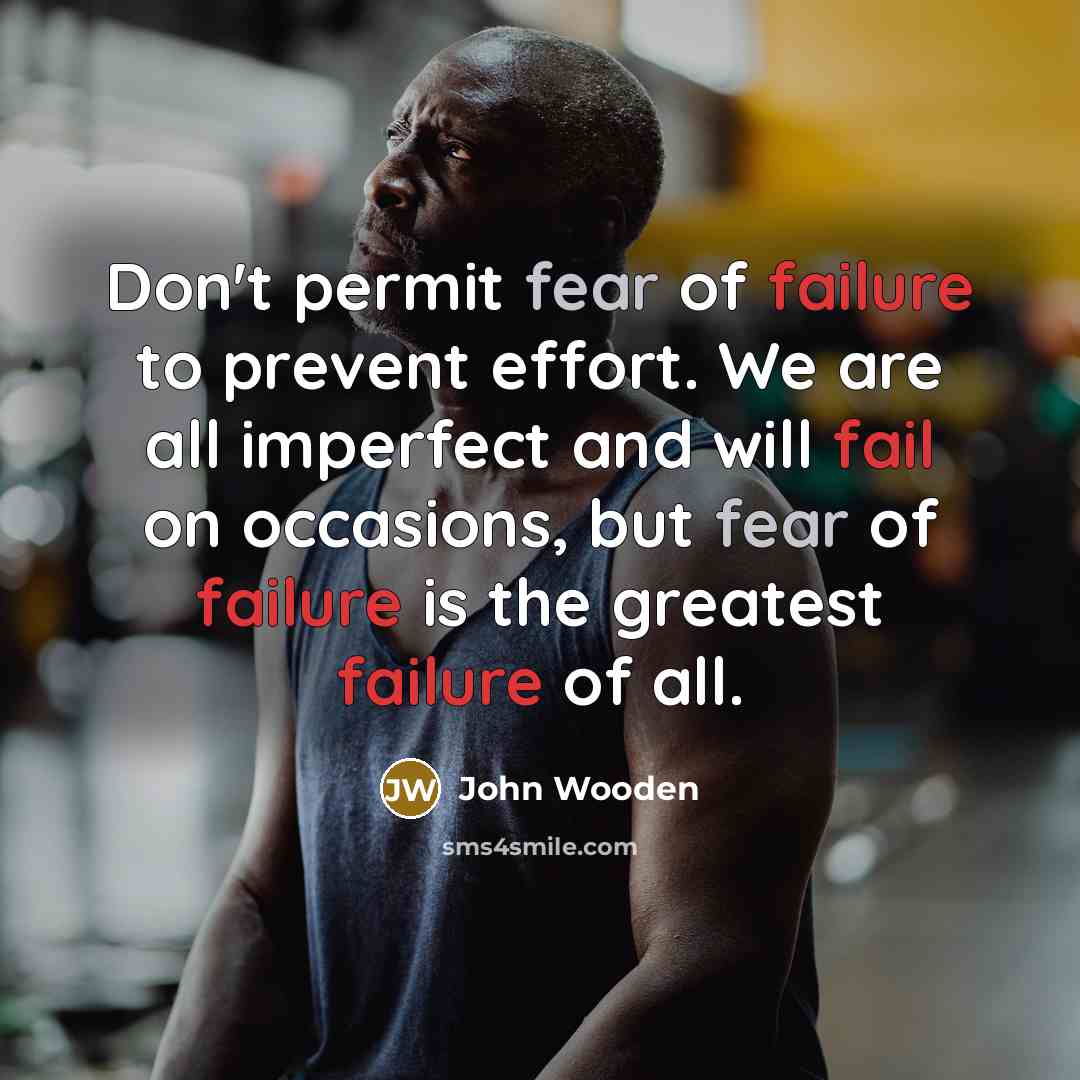 “Don't permit fear of failure to prevent effort. We are…” quote by John Wooden