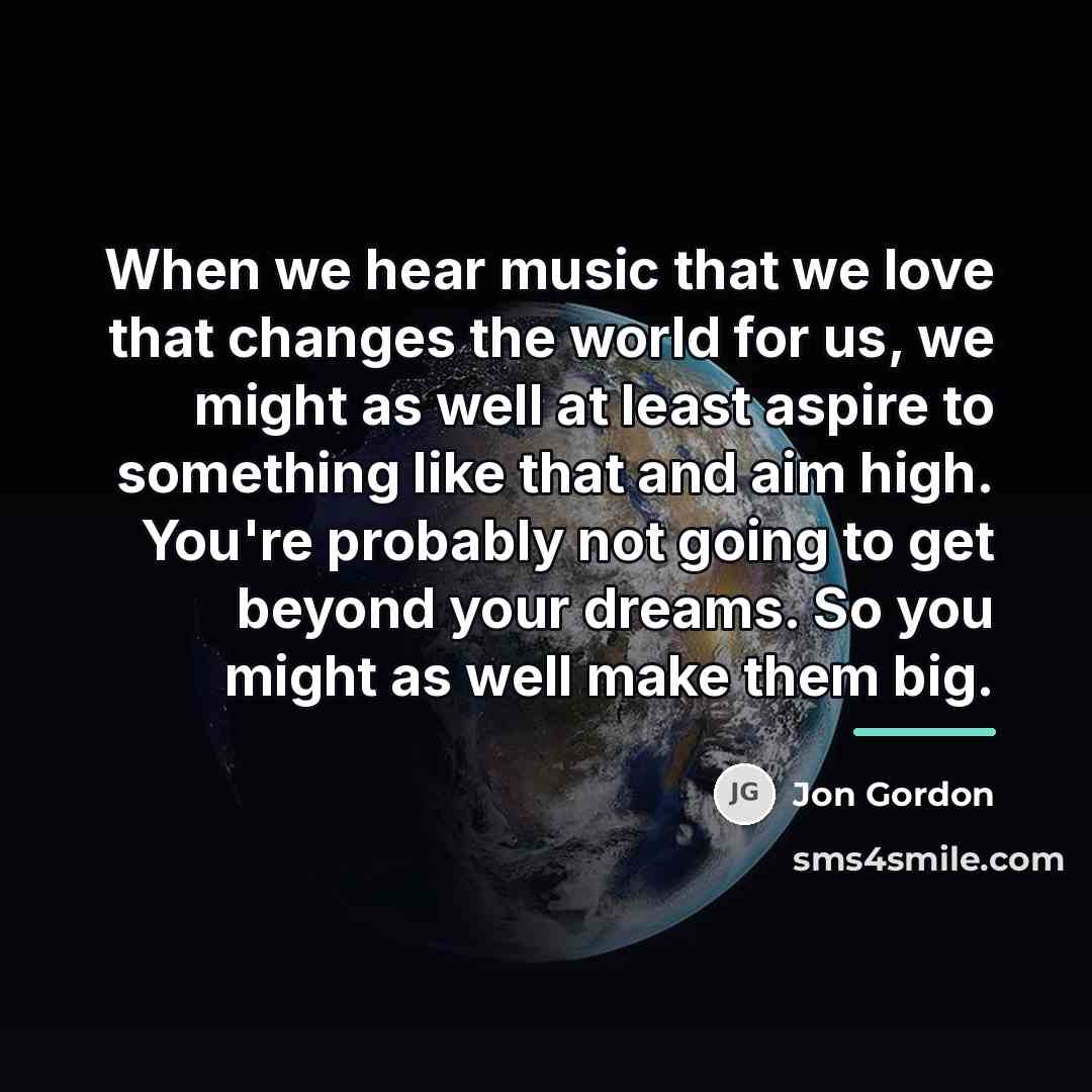“When we hear music that we love that changes the…” quote by Jon Gordon