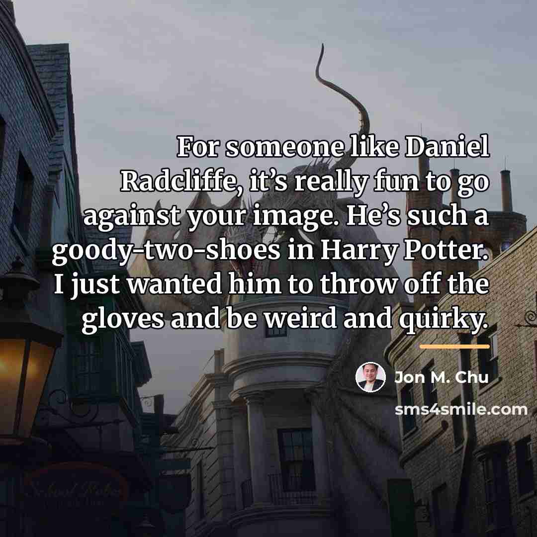 “For someone like Daniel Radcliffe, it’s really fun to go…” quote by Jon M. Chu