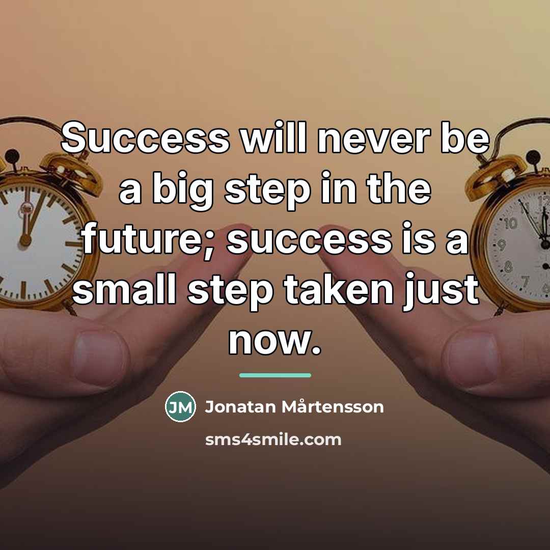 “Success will never be a big step in the future;…” quote by Anonymous