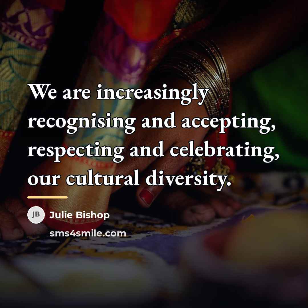 “We are increasingly recognising and accepting, respecting and celebrating, our…” quote by Julie Bishop