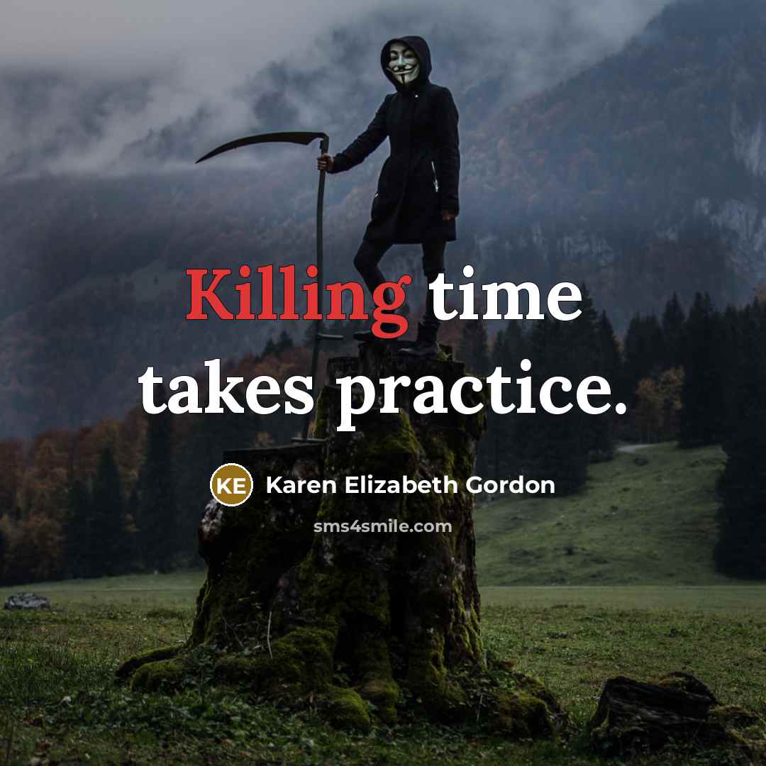 “Killing time takes practice.…” quote by Karen Elizabeth Gordon