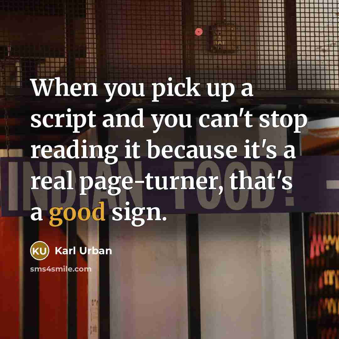 “When you pick up a script and you can't stop reading it because it's a real page-turner, that's a good sign.” quote by Karl Urban