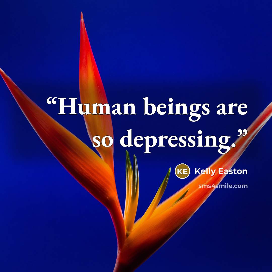 “Human beings are so depressing.” quote by Kelly Easton