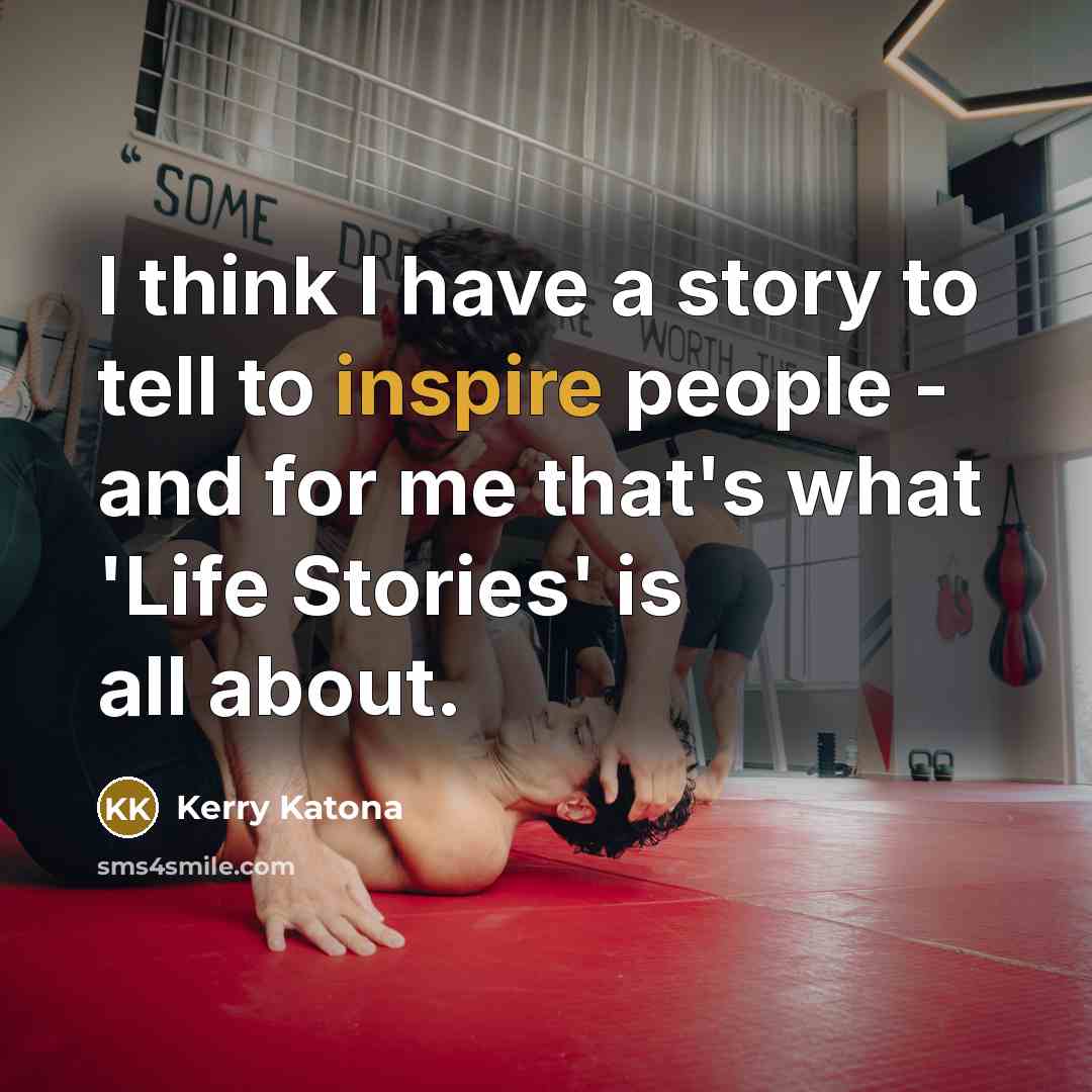 “I think I have a story to tell to inspire…” quote by Kerry Katona