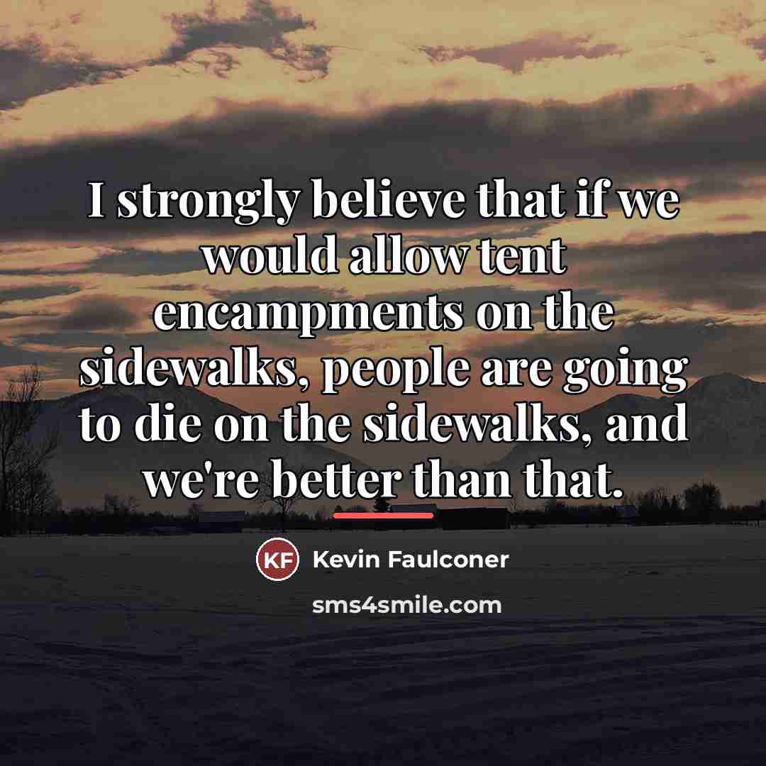 “I strongly believe that if we would allow tent encampments…” quote by Kevin Faulconer