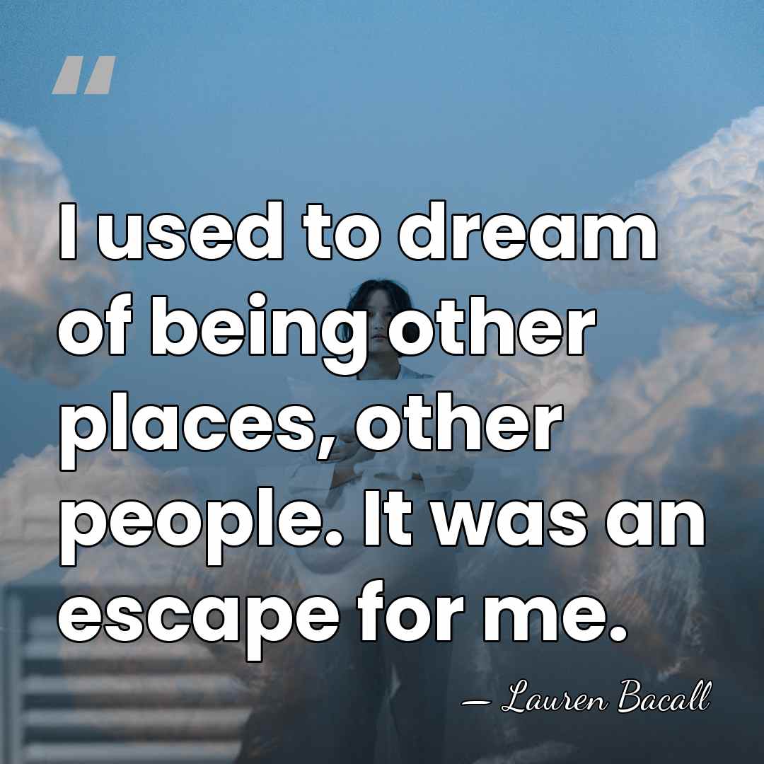 I used to dream of being other places, other people. It was&hellip; - Lauren Bacall
