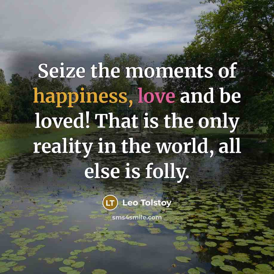 “Seize the moments of happiness, love and be loved! That…” quote by Leo Tolstoy