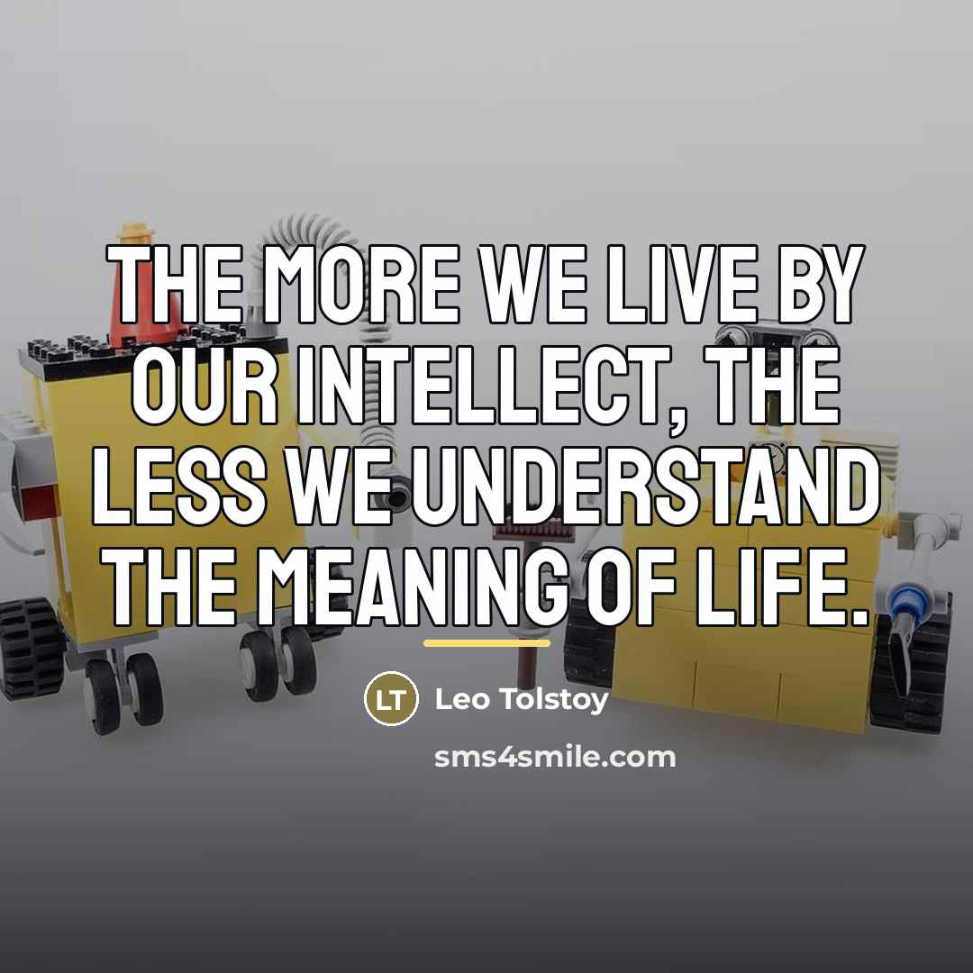 “The more we live by our intellect, the less we…” quote by Leo Tolstoy