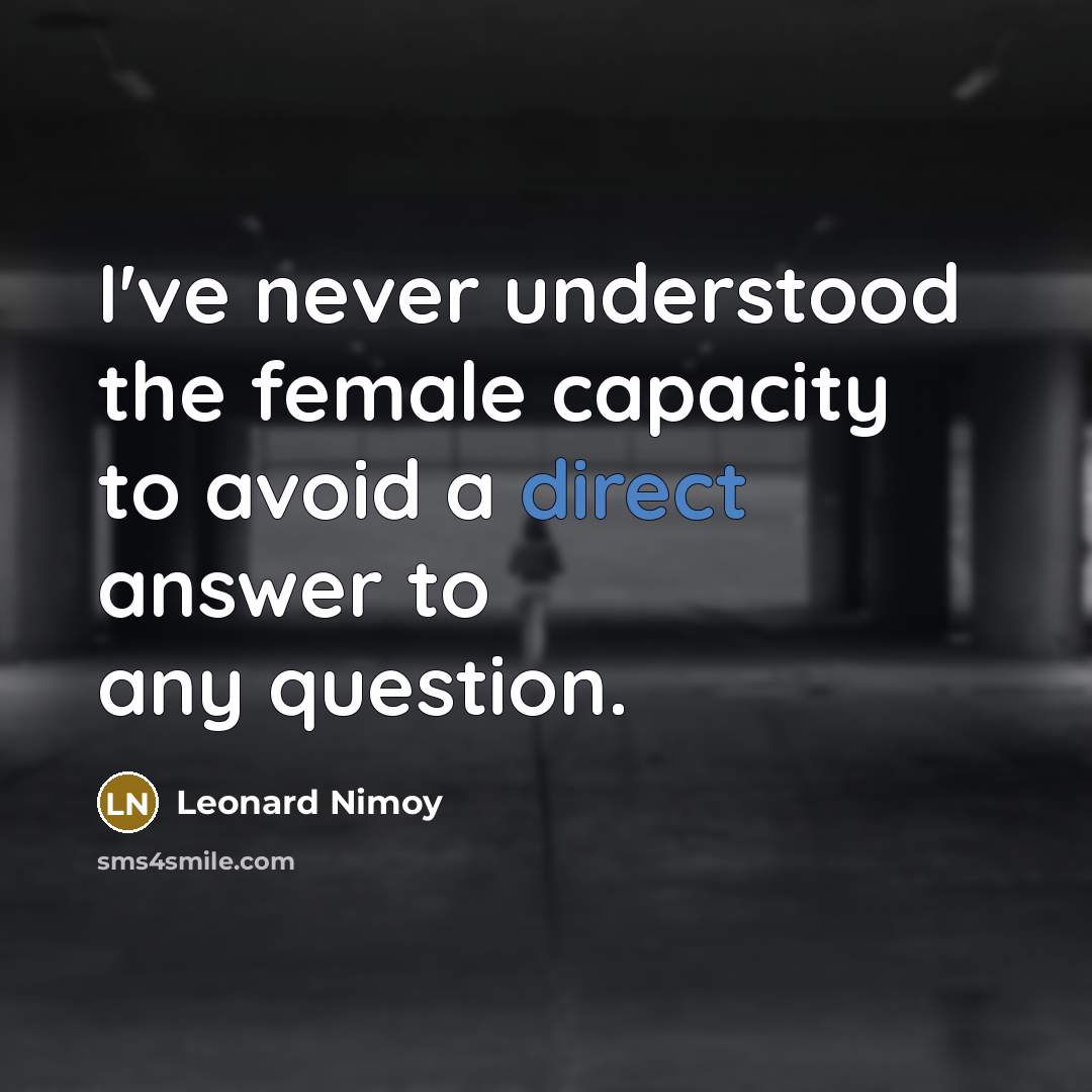 “I've never understood the female capacity to avoid a direct…” quote by Leonard Nimoy