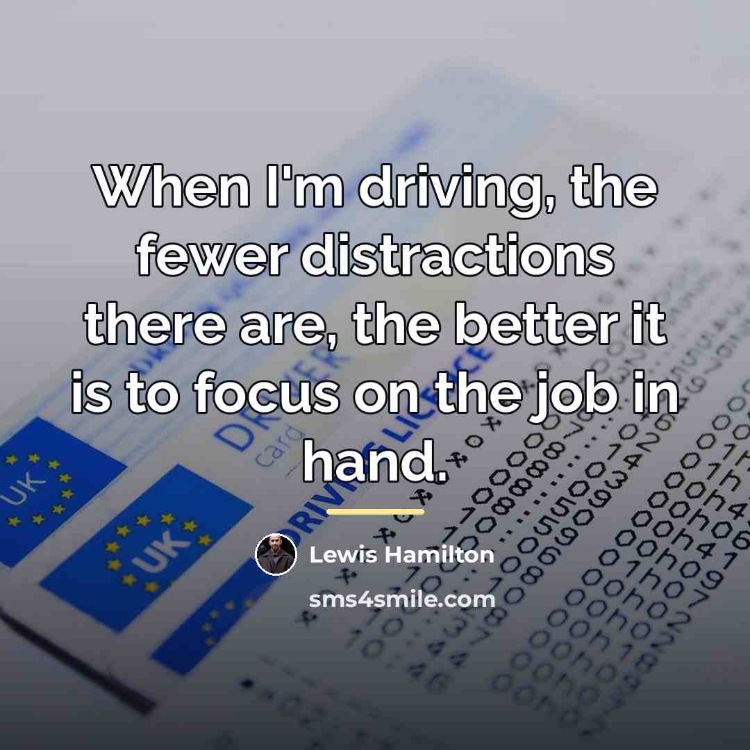 “When I'm driving, the fewer distractions there are, the better…” quote by Lewis Hamilton