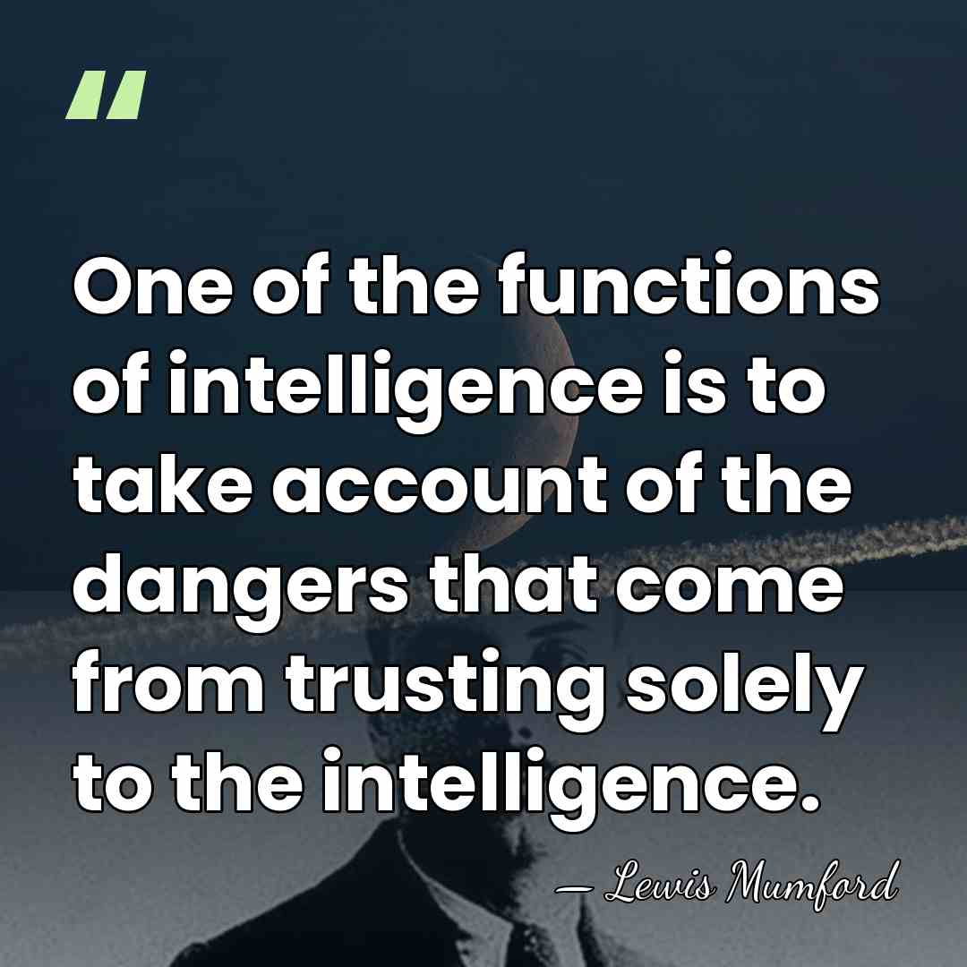 One of the functions of intelligence is to take account of the&hellip; - Lewis Mumford
