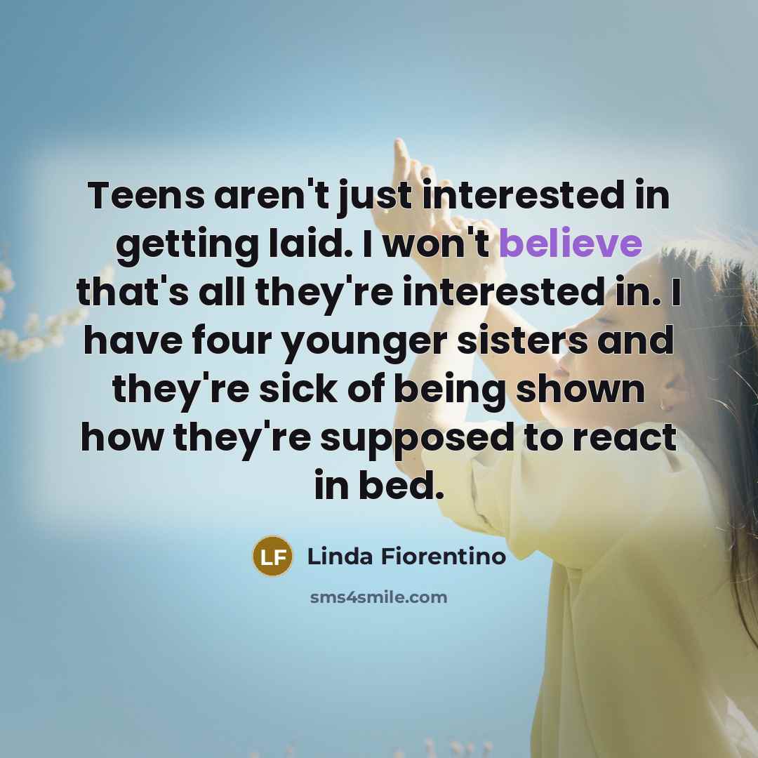 “Teens aren't just interested in getting laid. I won't believe…” quote by Linda Fiorentino