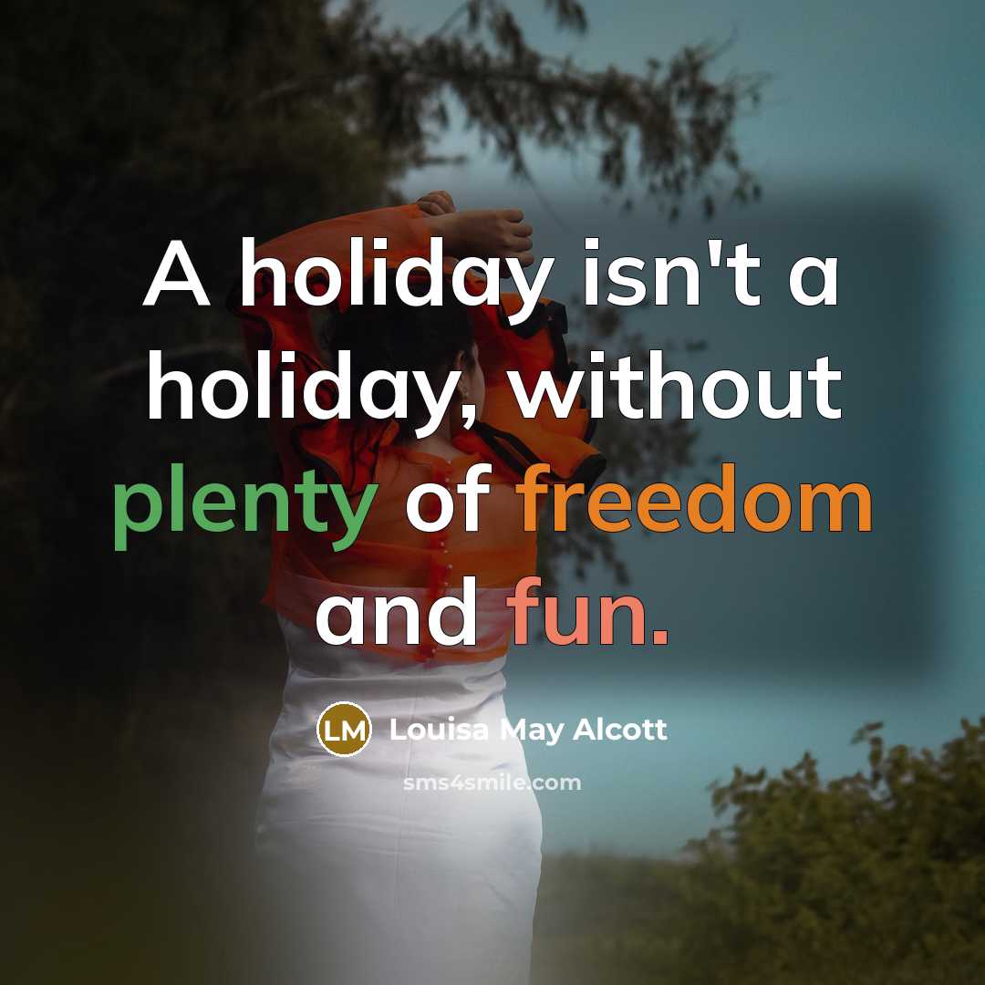 “A holiday isn't a holiday, without plenty of freedom and…” quote by Louisa May Alcott