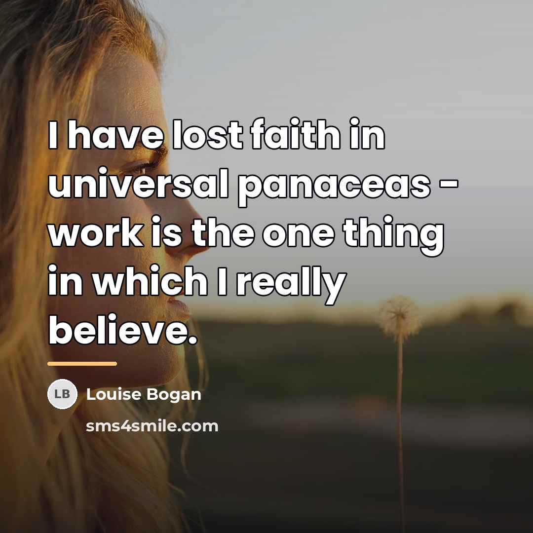 “I have lost faith in universal panaceas - work is…” quote by Louise Bogan