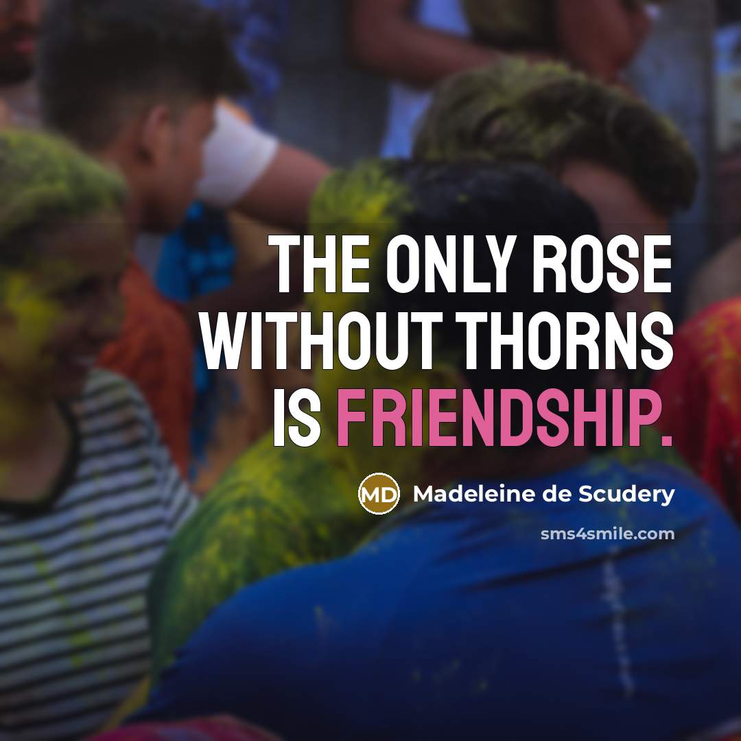 “The only rose without thorns is friendship.” quote by Madeleine de Scudery