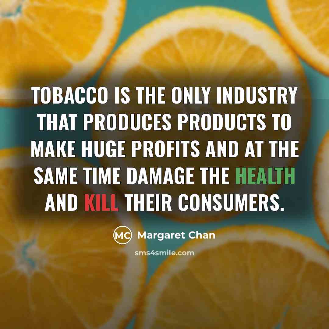 “Tobacco is the only industry that produces products to make…” quote by Margaret Chan