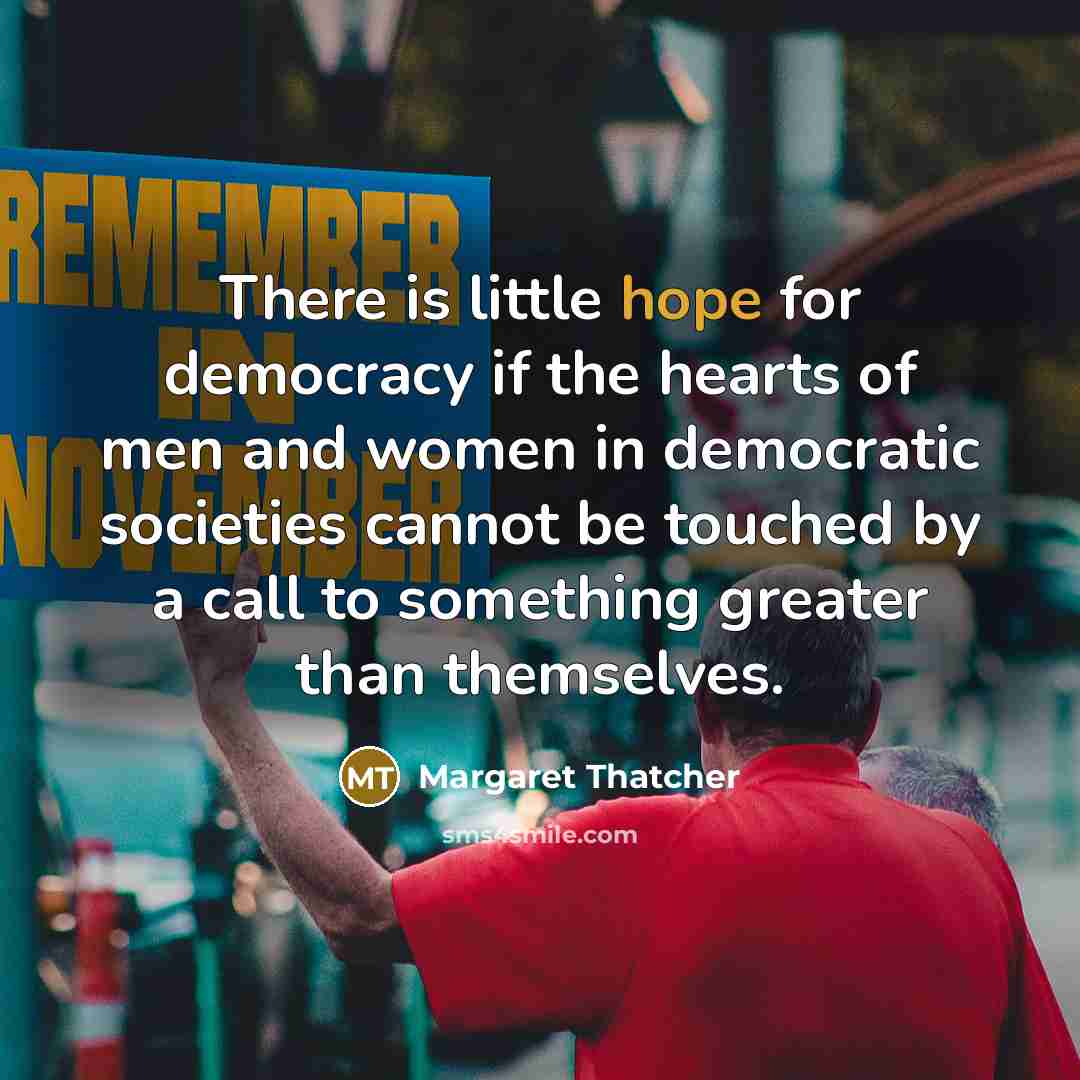 “There is little hope for democracy if the hearts of…” quote by Margaret Thatcher