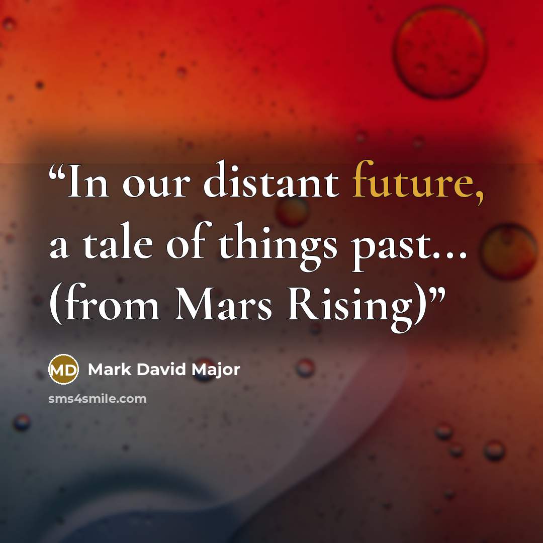 “In our distant future, a tale of things past... (from Mars Rising)” quote by Mark David Major