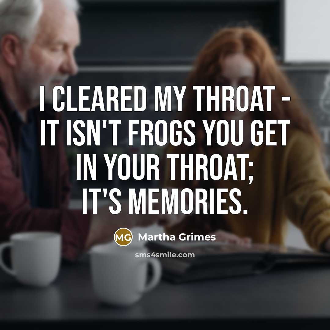 “I cleared my throat - it isn't frogs you get…” quote by Martha Grimes