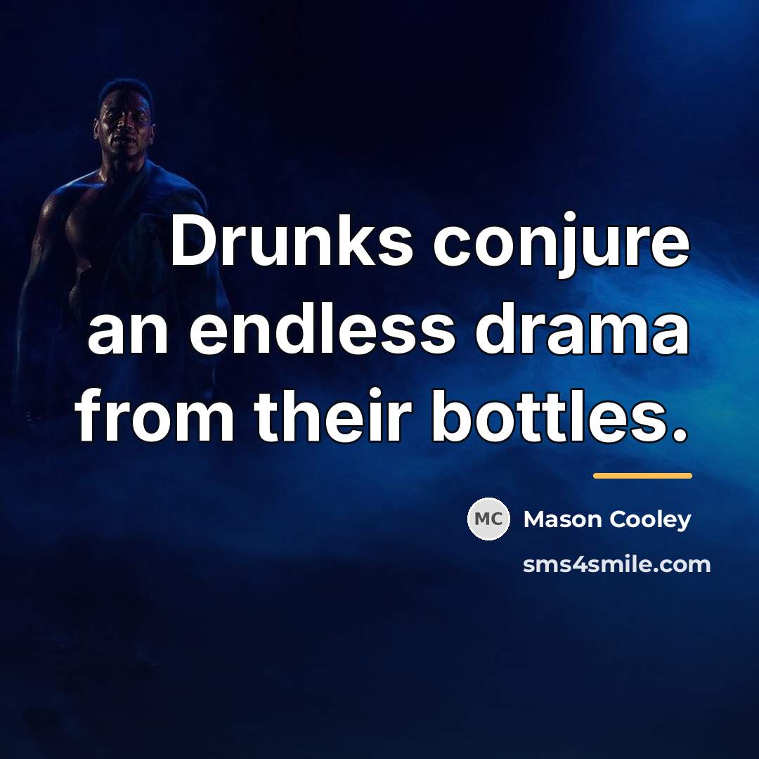 “Drunks conjure an endless drama from their bottles.…” quote by Mason Cooley