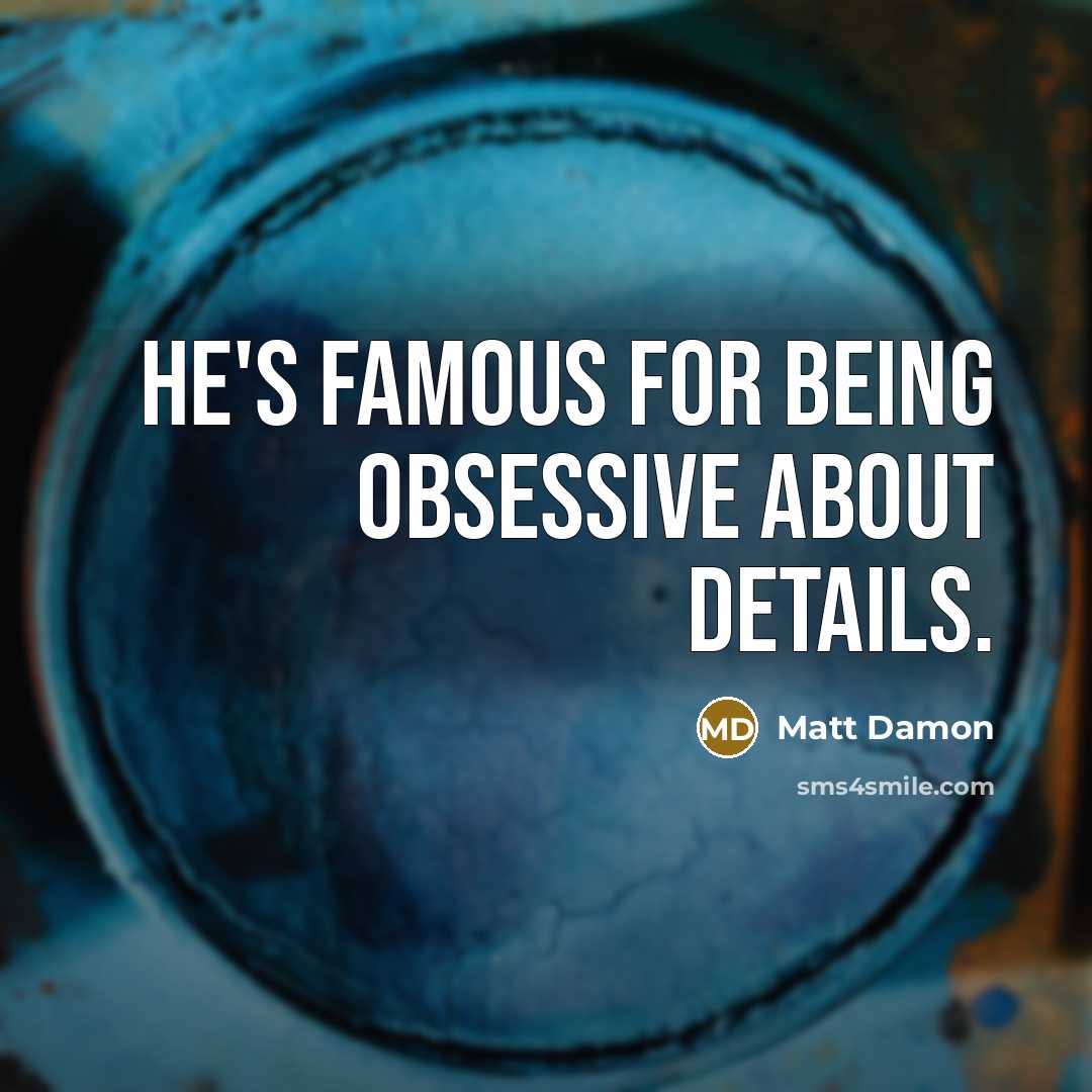 “He's famous for being obsessive about details.…” quote by Matt Damon