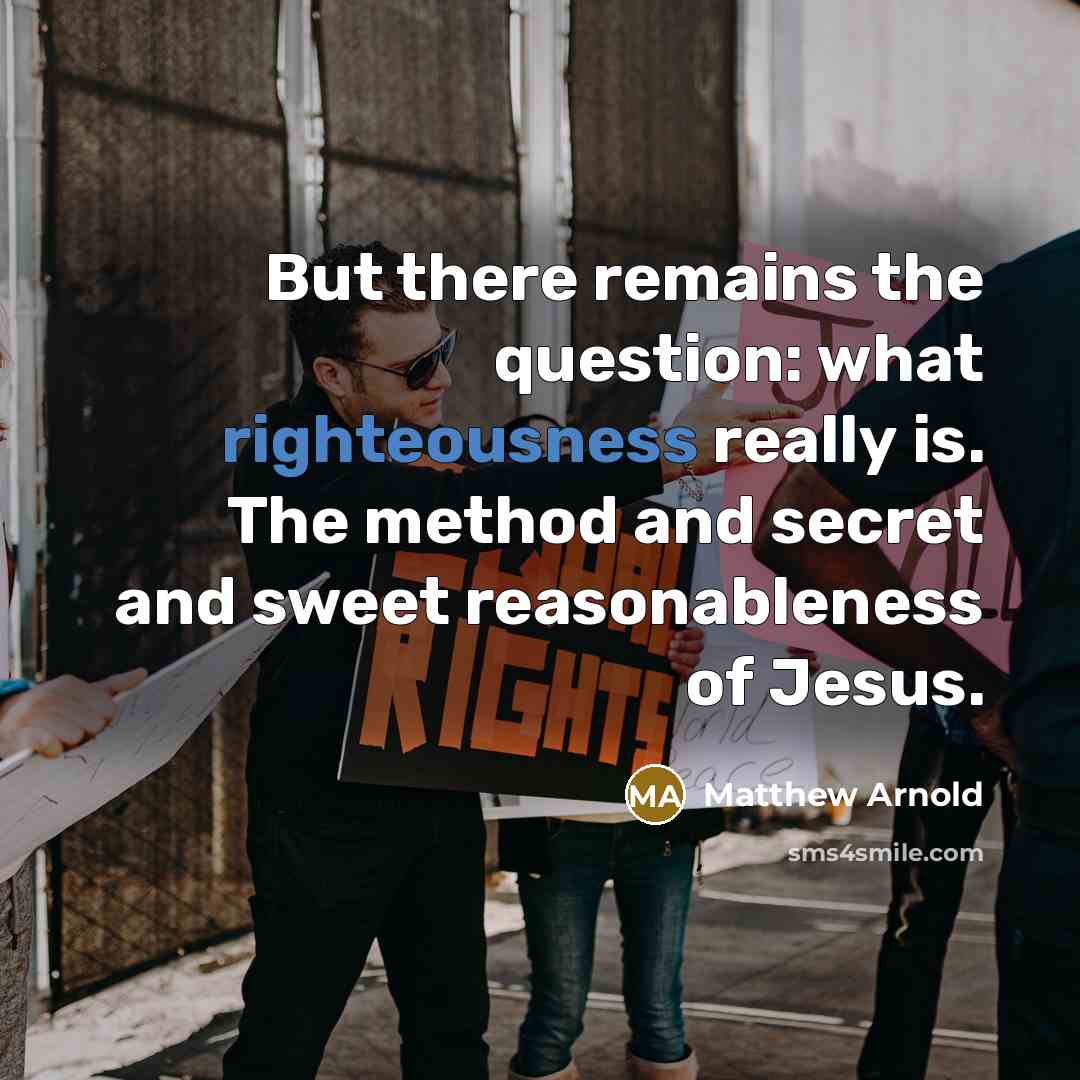 “But there remains the question: what righteousness really is. The…” quote by Matthew Arnold