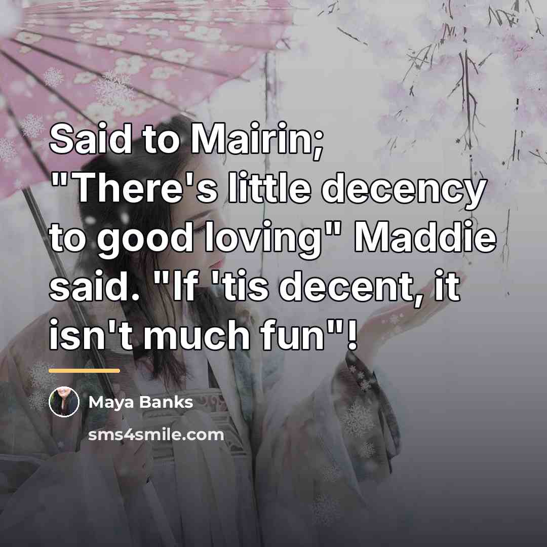 “Said to Mairin; "There's little decency to good loving" Maddie…” quote by Maya Banks