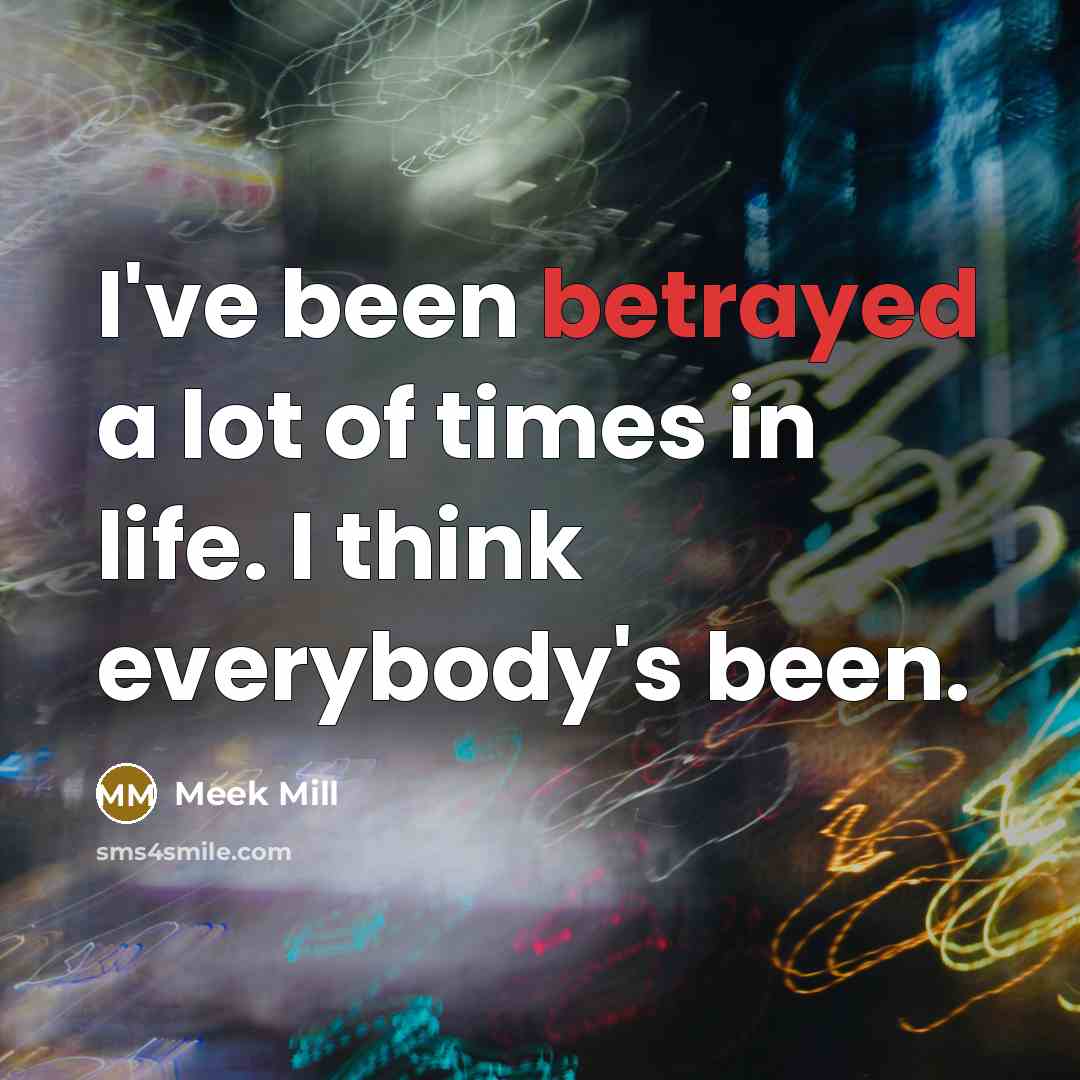 “I've been betrayed a lot of times in life. I…” quote by Meek Mill
