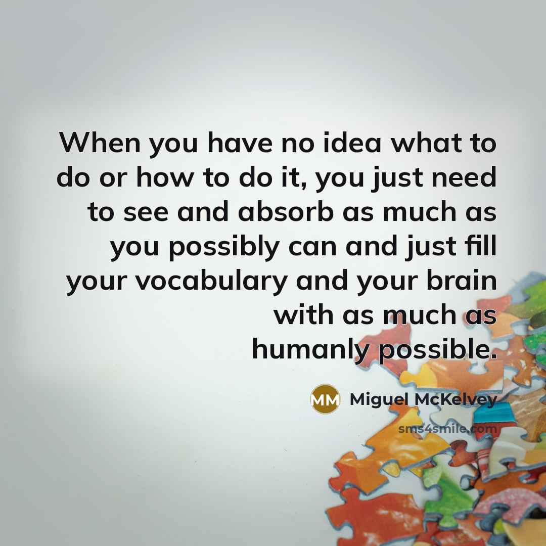 “When you have no idea what to do or how…” quote by Miguel McKelvey